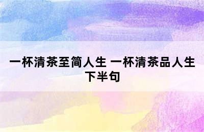 一杯清茶至简人生 一杯清茶品人生下半句